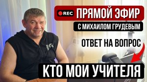 Кто мои учителя - ответ на вопрос. Прямой эфир с Михаилом Грудевым
