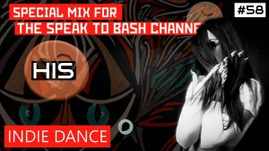HIS - Special mix for the SPEAK TO BASH - INDIE DANCE  #58