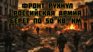 Новости СВО Сегодня-фронт РУХНУЛ Российская армия берет по 50 кв. км
