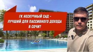 ГК НЕСКУЧНЫЙ САД  - ЛУЧШИЙ ДЛЯ ПАССИВНОГО ДОХОДА В СОЧИ?