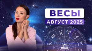 ВЕСЫ - астрологический прогноз на АВГУСТ 2025 года