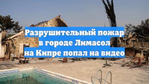 Разрушительный пожар в городе Лимасол на Кипре попал на видео