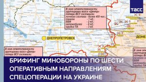 Брифинг Минобороны по шести оперативным направлениям специальной военной операции на Украине