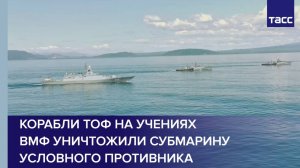 Корабли ТОФ на учениях ВМФ уничтожили субмарину условного противника