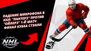 Падение микрофона в НХЛ: "Пантерз" против "Ойлерз" 1-й матч | Финал Кубка Стэнли