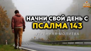 Утренняя молитва с Псалмом 143 Найди помощь и на