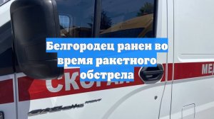 Белгородец ранен во время ракетного обстрела