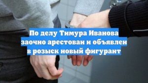 По делу Тимура Иванова заочно арестован и объявлен в розыск новый фигурант