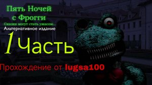 Начало иной историй... Пять Ночей С Фрогги Альтернативное Издание. 1 часть. lugsa100 прохождение