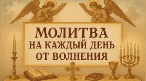 МОЛИТВА НА КАЖДЫЙ ДЕНЬ ОТ ВОЛНЕНИЯ