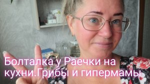 Разговоры на кухне у Раисы/грибы и гипермамы