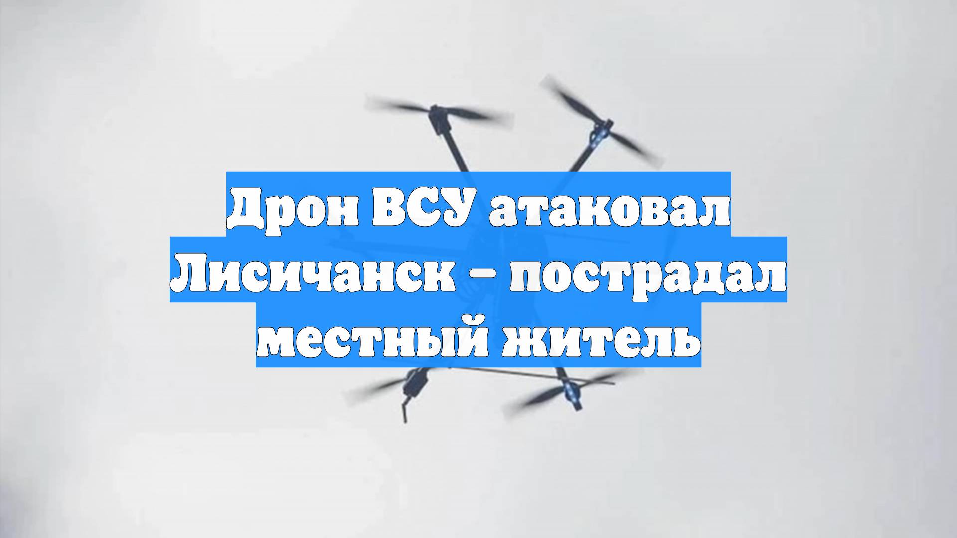 Дрон ВСУ атаковал Лисичанск – пострадал местный житель