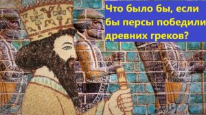Что было бы, если бы персы победили древних греков?
