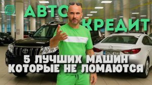 АВТОКРЕДИТ 2025: ТОП-5 надёжных машины, которые НЕ ЛОМАЮТСЯ. БОНУС: АВТОПОДБОР, ПРИВОЗ, ПИТАНИЕ