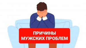 ПРИЧИНЫ МУЖСКИХ ПРОБЛЕМ