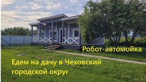 266. Робот-автомойка - стоит ли оно того? Едем на дачу в Подмосковье - Чеховский городской округ