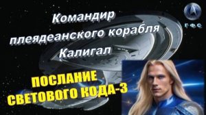 ✨ Командир Калигал (ГФС, Плеяды): Послание Светового кода-3 💫