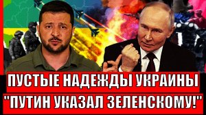 Пустые надежды Украины! Путин указал Зеленскому на его место// Киев утешают пустыми надеждами