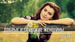 Добрые и глубокие женщины