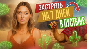 Что будет если ЗАСТРЯТЬ в пустыне на 7 дней?