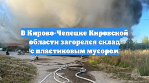 В Кирово-Чепецке Кировской области загорелся склад с пластиковым мусором