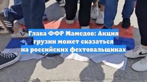 Глава ФФР Мамедов: Акция грузин может сказаться на российских фехтовальщиках