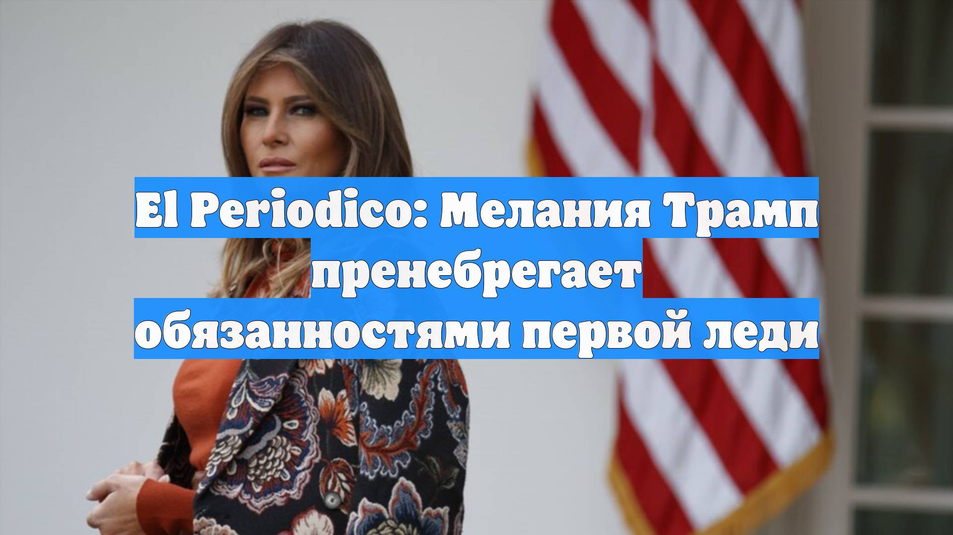 El Periodico: Мелания Трамп пренебрегает обязанностями первой леди
