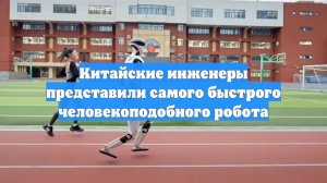 Китайские инженеры представили самого быстрого человекоподобного робота