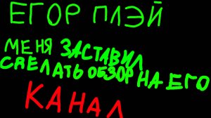 Егор Плей заставил меня сделать ОБЗОР НА ЕГО КАНАЛ.