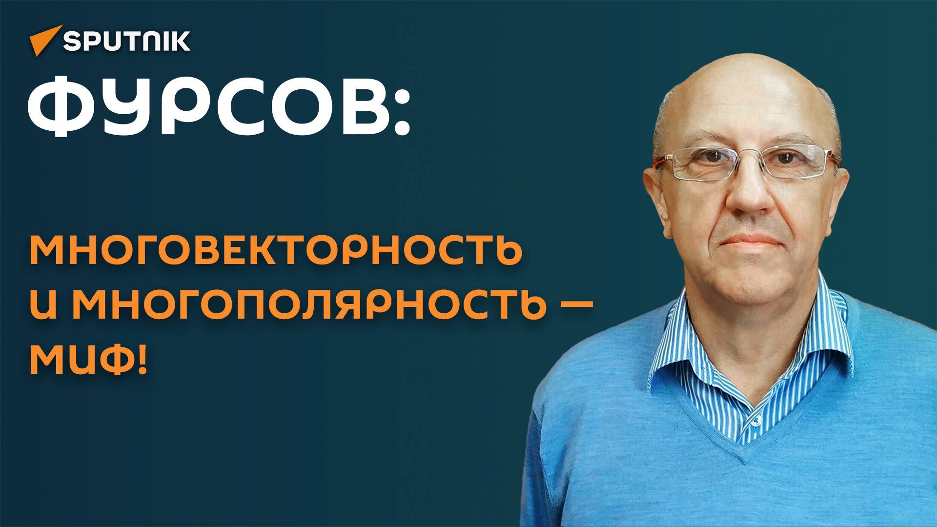 Фурсов: многовекторность и многополярность - миф!