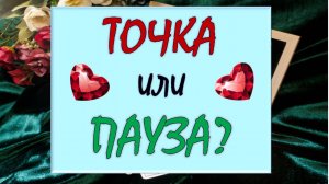 💔 ТОЧКА ИЛИ ПАУЗА? 💝 ВЕРНЁТСЯ ЛИ ОН И НУЖНО ЛИ ВАМ ЭТО? 🙏