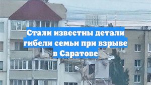 Стали известны детали гибели семьи при взрыве в Саратове