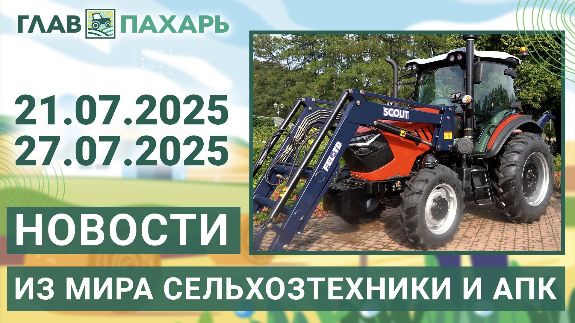 Новости из мира сельхозтехники и АПК. Итоги недели 21.07.2025 - 27.07.2025
