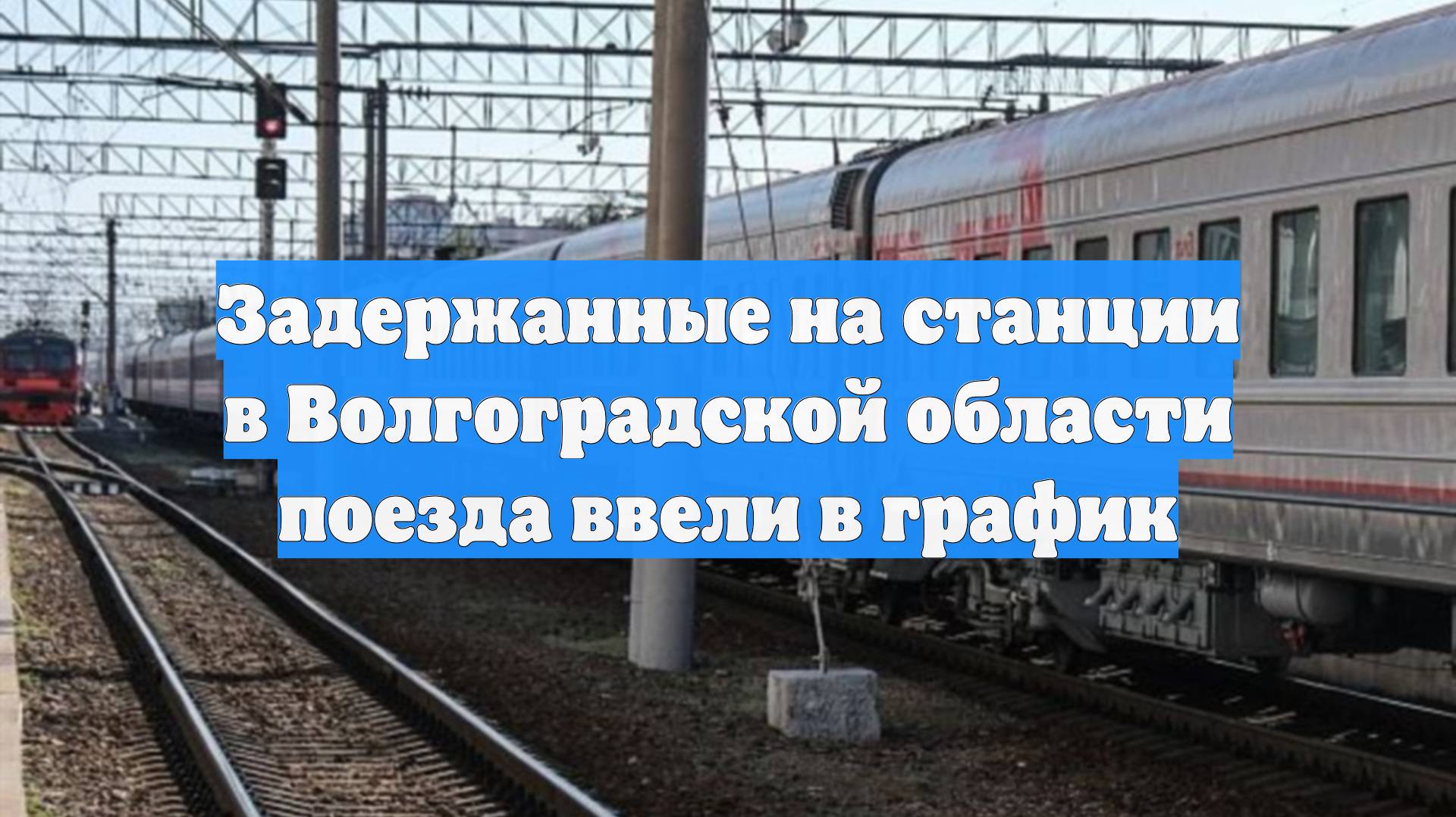 Задержанные на станции в Волгоградской области поезда ввели в график