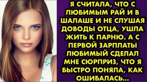 Я считала, что с любимым рай и в шалаше, и не слушая доводы отца ушла жить к парню. А с первой...
