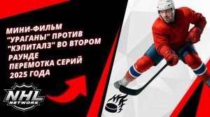Мини-фильм "Ураганы" против "Кэпиталз" во втором раунде | Перемотка серий 2025 года