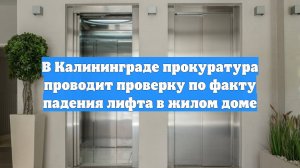 В Калининграде прокуратура проводит проверку по факту падения лифта в жилом доме