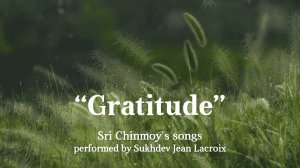"Благодарность" ("Gratitude"). Музыка Шри Чинмоя в аранжировке и исполнении Сукхдева Жана Лакруа