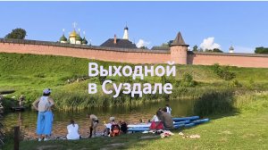 Выходной в Суздале.  Немного древнего города