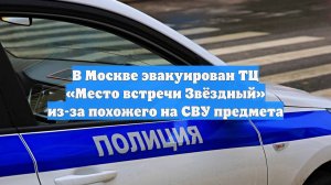 В Москве эвакуирован ТЦ «Место встречи Звёздный» из-за похожего на СВУ предмета
