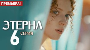 ЭТЕРНА 6 серия (сериал 2025)