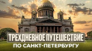 Трехдневное путешествие по Санкт-Петербургу | Исаакиевский собор | Развод мостов | Речная прогулка