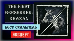 The First Berserker: Khazan. Босс Скальпель сложность эксперт