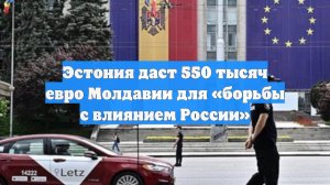 Эстония даст 550 тысяч евро Молдавии для «борьбы с влиянием России»