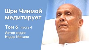 "Шри Чинмой медитирует", том 6, часть 4. Автор видео Кедар Мисани