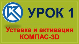 Урок 1. Установка и активация Компас-3D