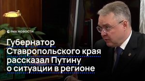 Губернатор Ставропольского края рассказал Путину о ситуации в регионе