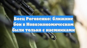 Боец Роговенко: ближние бои в Новоэкономическом были только с наемниками