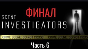ФИНАЛ! Scene Investigetors Часть 6