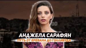 Анджела Сарафян: путь от Еревана до Голливуда